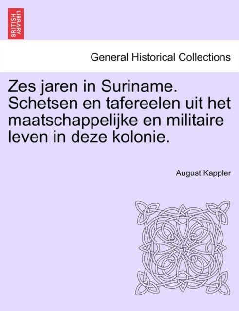 Zes Jaren in Suriname. Schetsen En Tafereelen Uit Het Maatschappelijke En Militaire Leven in Deze Kolonie. Tweede Deel