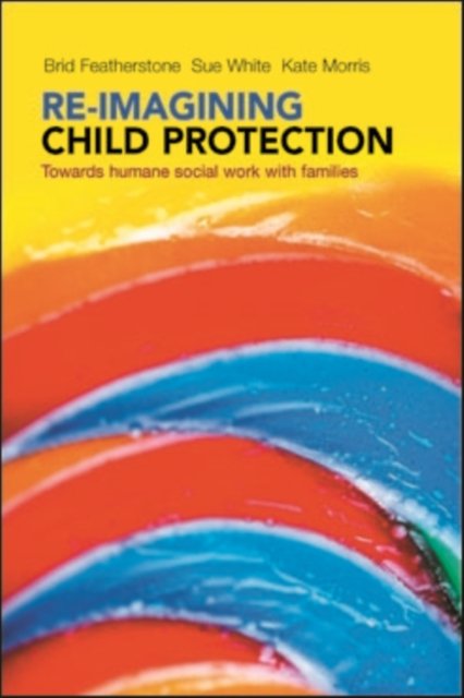 Re–imagining Child Protection – Towards Humane Social Work with Families