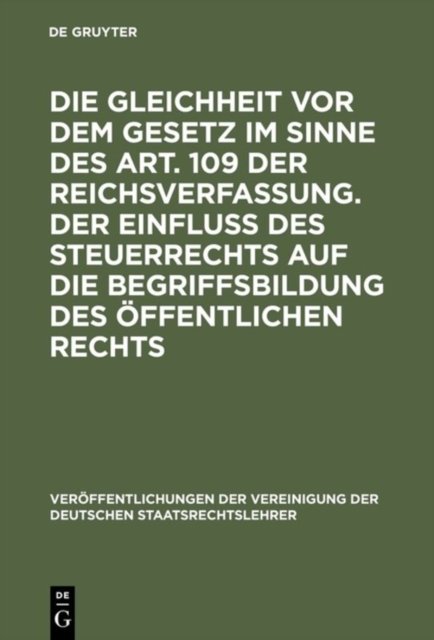 Die Gleichheit VOR Dem Gesetz Im Sinne Des Art. 109 Der Reichsverfassung. Der Einfluß Des Steuerrechts Auf Die Begriffsbildung Des Offentlichen Rechts