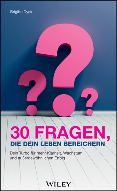 30 Fragen, die dein Leben bereichern – Dein Turbo für mehr Klarheit, Wachstum und außergewöhnlichen Erfolg