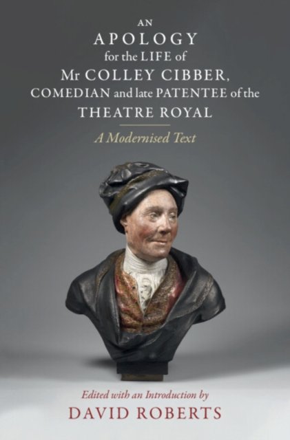 An Apology for the Life of Mr Colley Cibber, Comedian and Late Patentee of the Theatre Royal