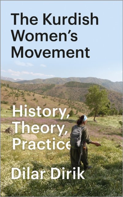 The Kurdish Women's Movement – History, Theory, Practice