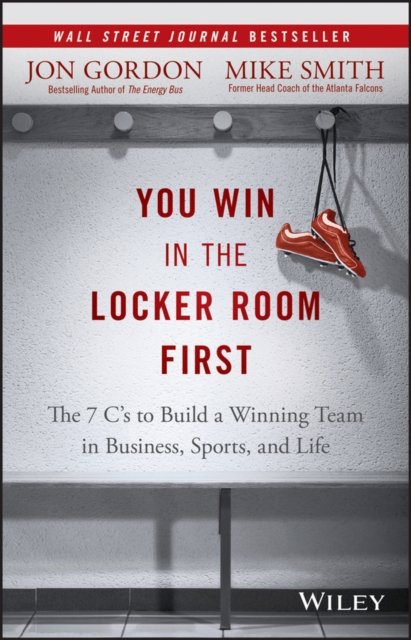 You Win in the Locker Room First – The 7 C's to Build a Winning Team in Business, Sports, and Life