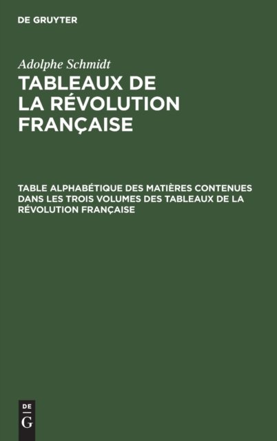 Table Alphabetique Des Matieres Contenues Dans Les Trois Volumes Des Tableaux de la Revolution Francaise