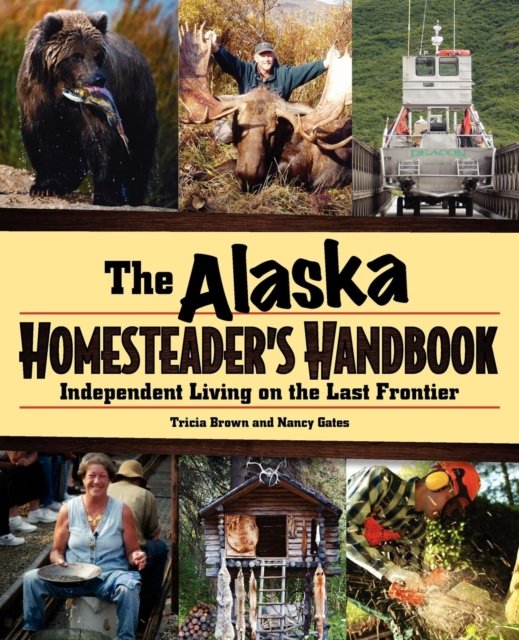 Alaska Homesteader''s Handbook