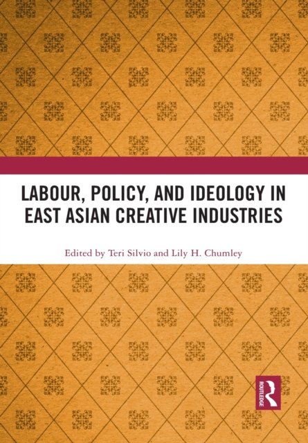 Labour, Policy, and Ideology in East Asian Creative Industries