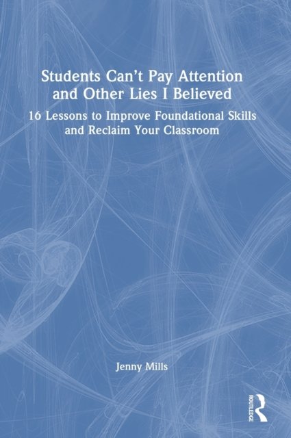 Students Can''t Pay Attention and Other Lies I Believed
