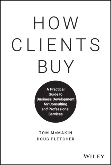 How Clients Buy – A Practical Guide to Business Development for Consulting and Professional Services
