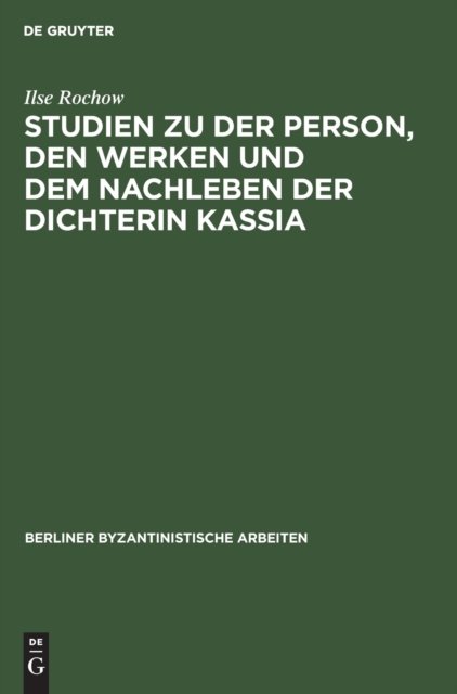 Studien Zu Der Person, Den Werken Und Dem Nachleben Der Dichterin Kassia