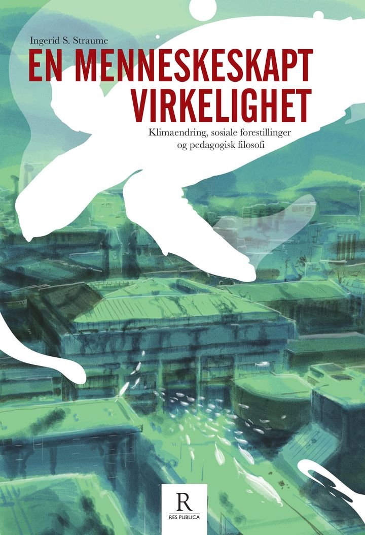En menneskeskapt virkelighet - klimaendring, sosiale forestillinger og pedagogisk filosofi