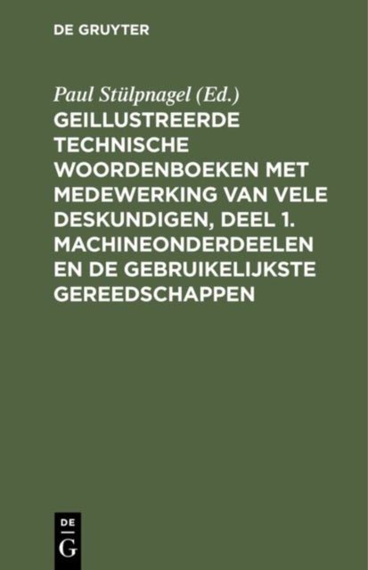 Geillustreerde Technische Woordenboeken Met Medewerking Van Vele Deskundigen, Deel 1. Machineonderdeelen En de Gebruikelijkste Gereedschappen