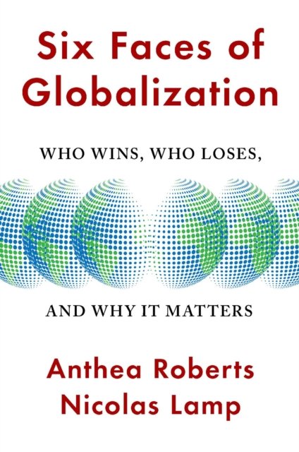 Six Faces of Globalization – Who Wins, Who Loses, and Why It Matters