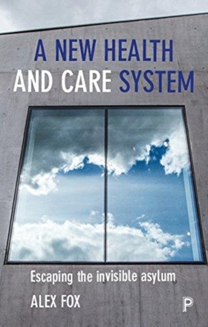 A New Health and Care System – Escaping the Invisi ble Asylum