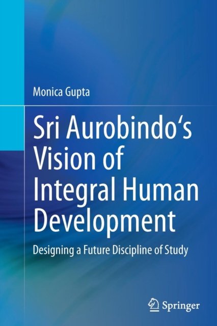 Sri Aurobindo''s Vision of Integral Human Development