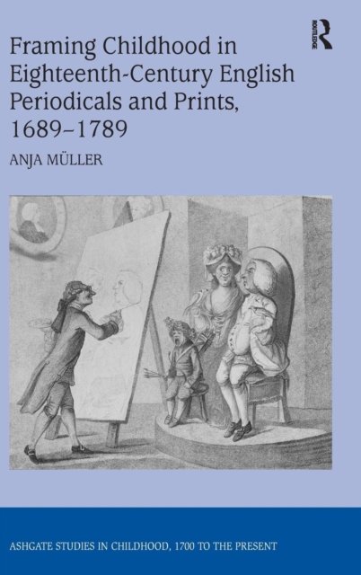Framing Childhood in Eighteenth-Century English Periodicals and Prints, 1689-1789