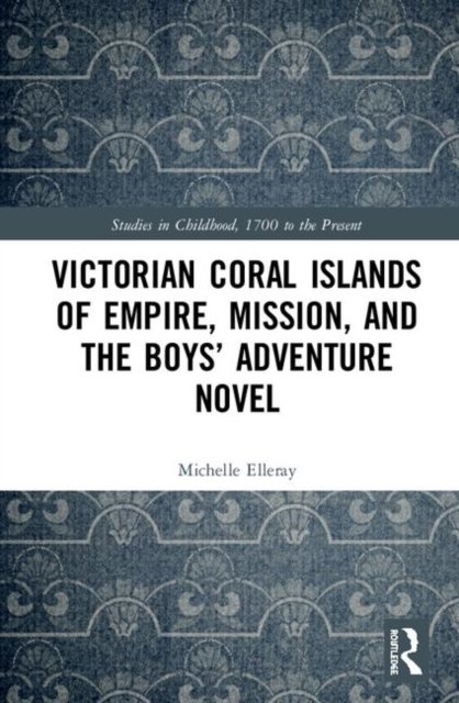 Victorian Coral Islands of Empire, Mission, and the Boys'' Adventure Novel