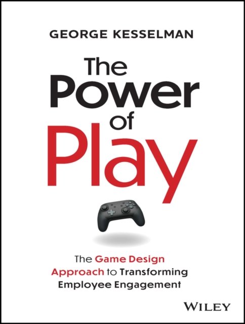 The Power of Play – The Game Design Approach to Transforming Employee Engagement