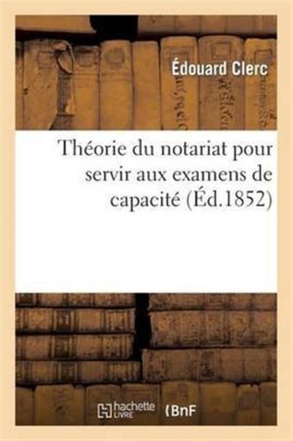 Théorie du notariat pour servir aux examens de capacité