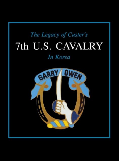The Legacy of Custer''s 7th U.S. Cavalry in Korea