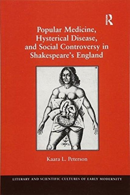 Popular Medicine, Hysterical Disease, and Social Controversy in Shakespeare''s England