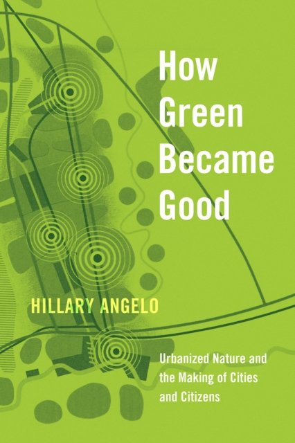 How Green Became Good – Urbanized Nature and the Making of Cities and Citizens