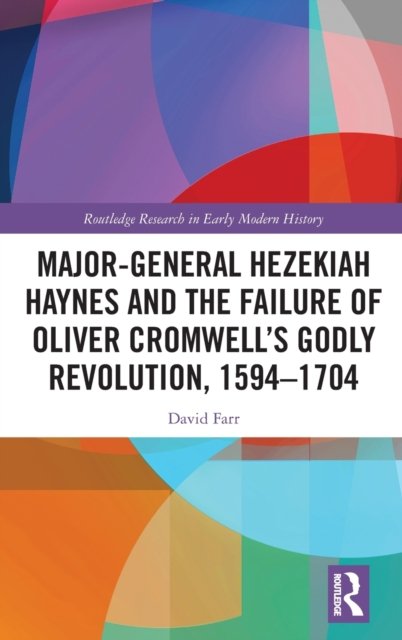 Major-General Hezekiah Haynes and the Failure of Oliver Cromwell?s Godly Revolution, 1594?1704