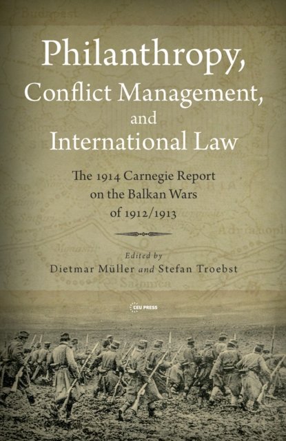Philanthropy, Conflict Management and International Law – The 1914 Carnegie Report on the Balkan Wars of 1912/13