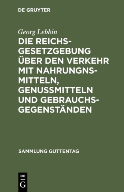 Die Reichsgesetzgebung uber den Verkehr mit Nahrungnsmitteln, Genußmitteln und Gebrauchsgegenstanden