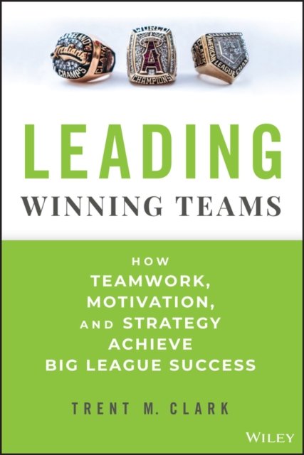Leading Winning Teams – How Teamwork, Motivation, and Strategy Achieve Big League Success