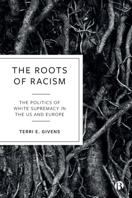 The Roots of Racism – The Politics of White Suprem acy in the US and Europe