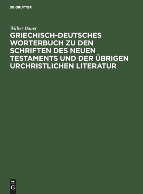 Griechisch-Deutsches Worterbuch Zu Den Schriften Des Neuen Testaments Und Der Ubrigen Urchristlichen Literatur