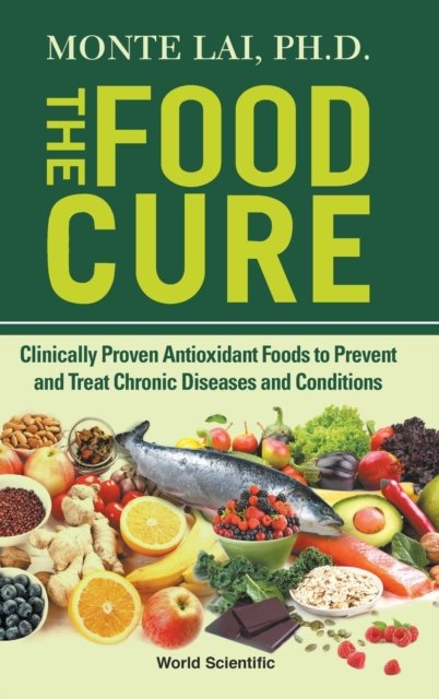 Food Cure, The: Clinically Proven Antioxidant Foods To Prevent And Treat Chronic Diseases And Conditions