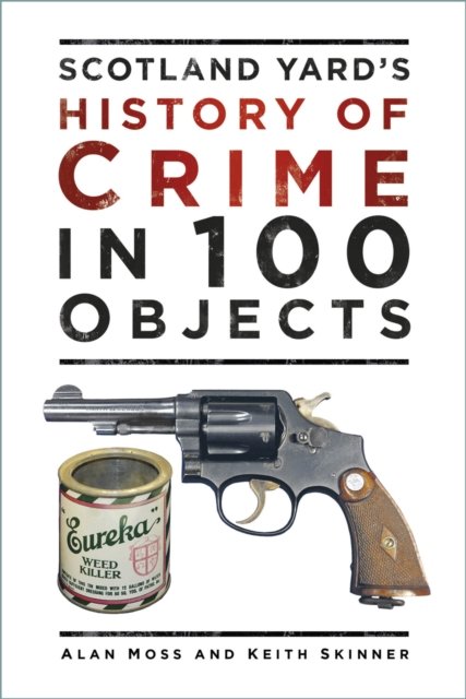 Scotland Yard''s History of Crime in 100 Objects