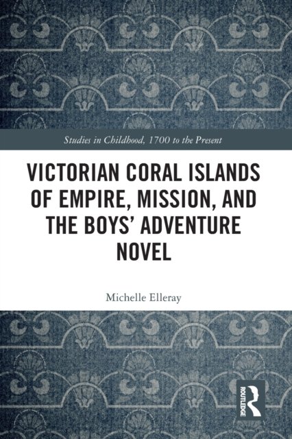 Victorian Coral Islands of Empire, Mission, and the Boys'' Adventure Novel