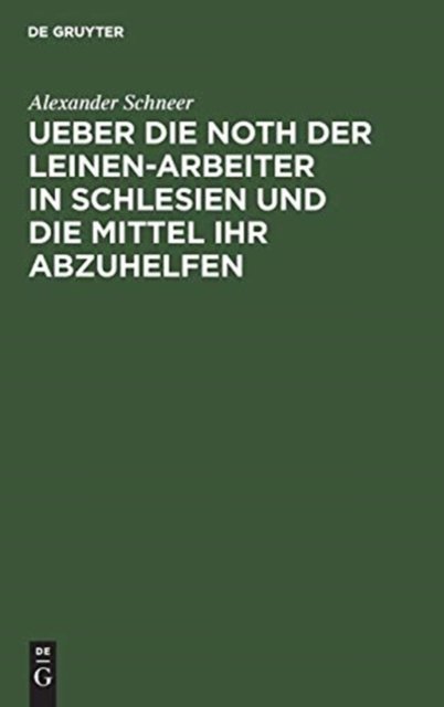 Ueber Die Noth Der Leinen-Arbeiter in Schlesien Und Die Mittel Ihr Abzuhelfen