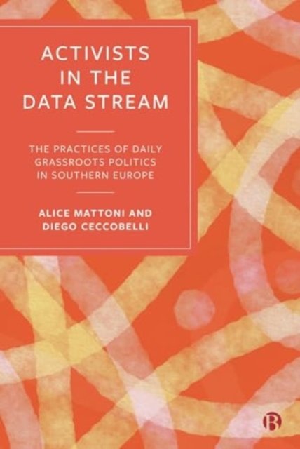 Activists in the Data Stream – The Practices of Daily Grassroots Politics in Southern Europe