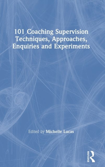 101 Coaching Supervision Techniques, Approaches, Enquiries and Experiments