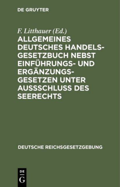 Allgemeines Deutsches Handelsgesetzbuch nebst Einfuhrungs- und Erganzungsgesetzen unter Aussschluß des Seerechts
