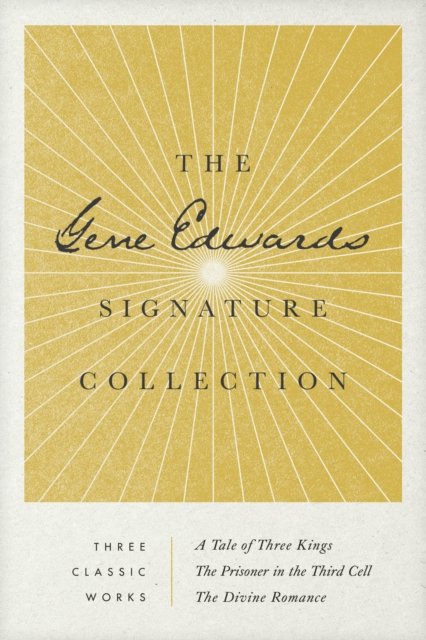 Gene Edwards Signature Collection: A Tale of Three Kings / The Prisoner in the Third Cell / The Divine Romance
