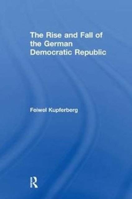 The Rise and Fall of the German Democratic Republic