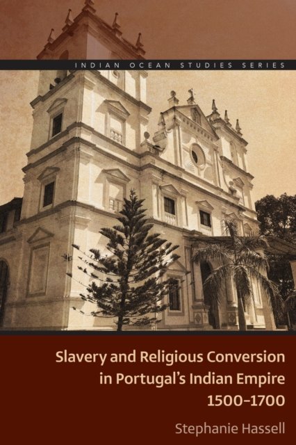 Slavery and Religious Conversion in Portugal''s Indian Empire, 1500-1700