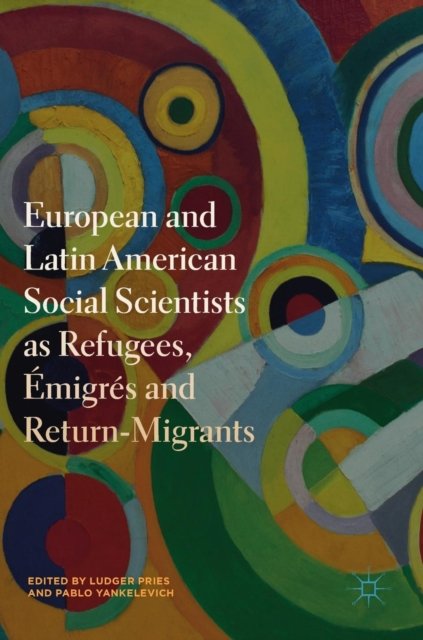 European and Latin American Social Scientists as Refugees, Émigrés and Return-Migrants