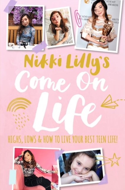 Nikki Lilly''s Come on Life: Highs, Lows and How to Live Your Best Teen Life
