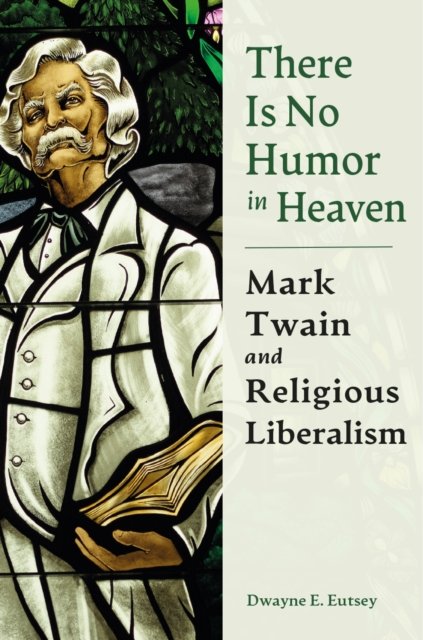 There is No Humor in Heaven – Mark Twain and Religious Liberalism
