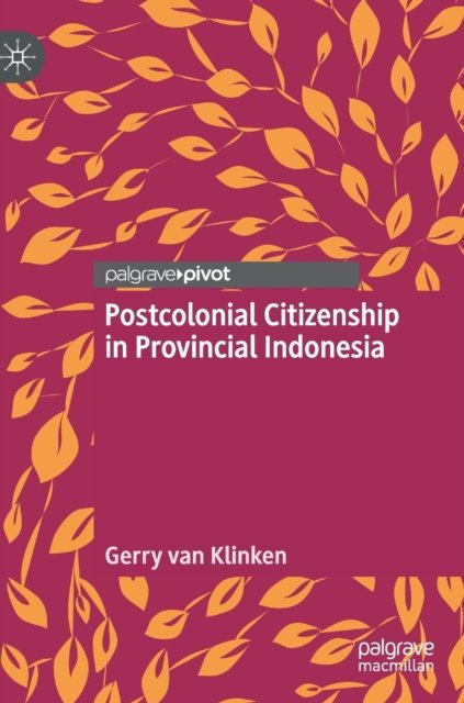 Postcolonial Citizenship in Provincial Indonesia