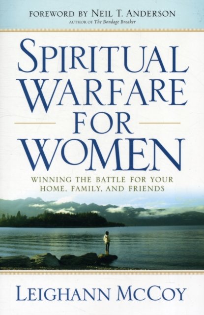 Spiritual Warfare for Women – Winning the Battle for Your Home, Family, and Friends