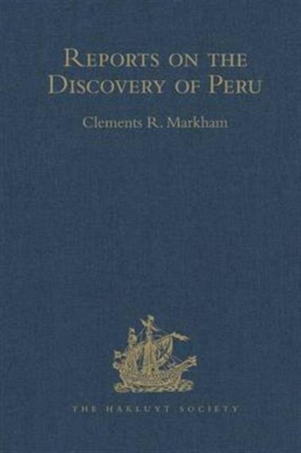 Reports on the Discovery of Peru: I. Report of Francisco de Xeres, Secretary to Francisco Pizarro. II.- Edited Title