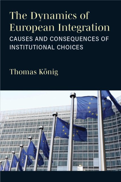 The Dynamics of European Integration – Causes and Consequences of Institutional Choices