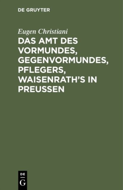 Amt des Vormundes, Gegenvormundes, Pflegers, Waisenrath’s in Preußen