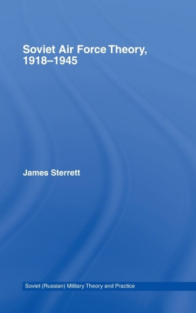 Soviet Air Force Theory, 1918-1945